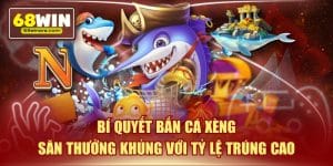 Bí quyết bắn cá xèng săn thưởng khủng vói tỷ lệ trúng cao