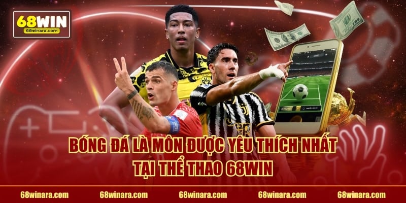 Bóng đá là môn được yêu thích nhất tại thể thao 68WIN