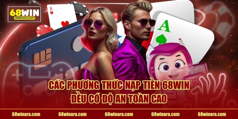 Các phương thức nạp tiền 68WIN đều có độ an toàn cao