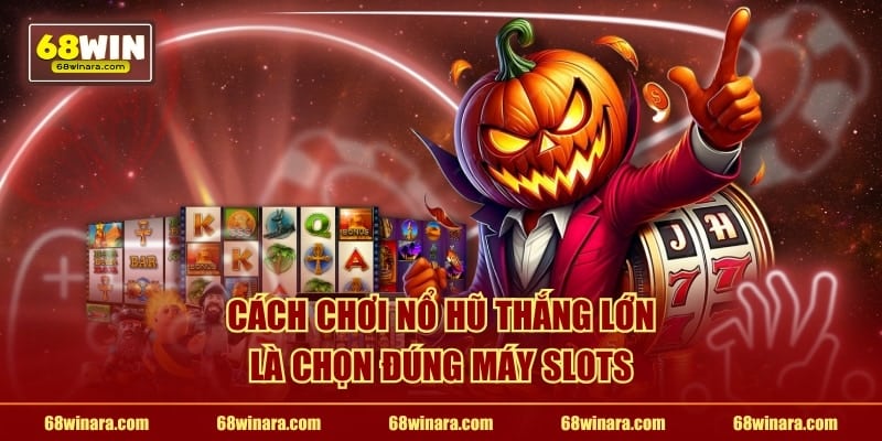 Cách chơi nổ hũ thắng lớn là chọn đúng máy slots