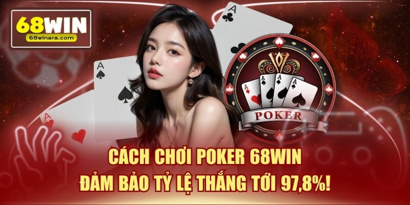 Cách chơi poker 68win đảm bảo tỷ lệ thắng tới 978