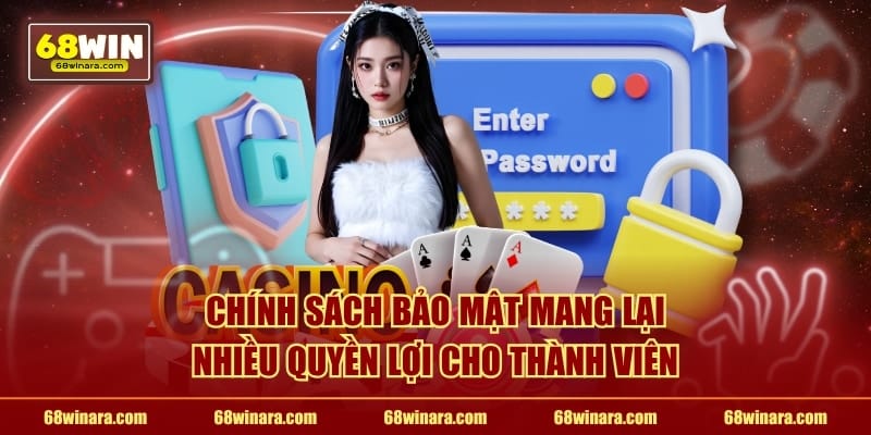 Chính sách bảo mật mang lại nhiều quyền lợi cho thành viên