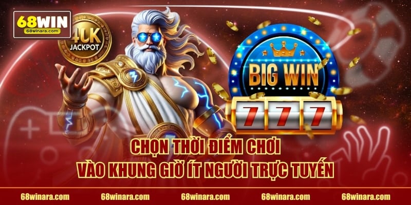 Chọn thời điểm chơi vào khung giờ ít người trực tuyến