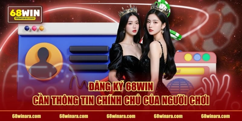 Đăng ký 68WIN cần thông tin chính chủ của người chơi