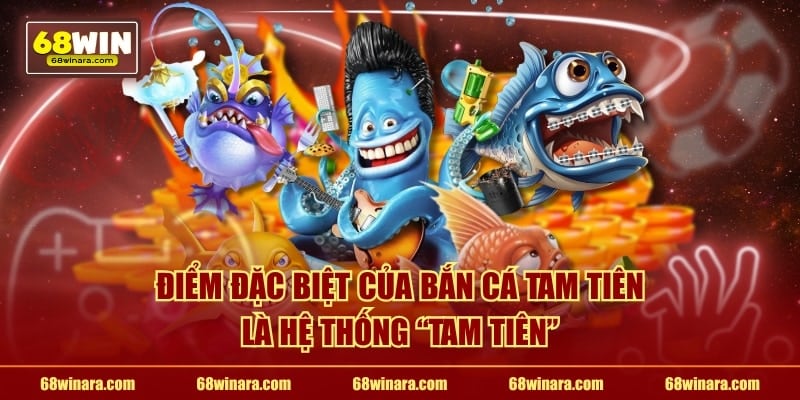 Điểm đặc biệt của bắn cá Tam Tiên là hệ thống "Tam Tiên"