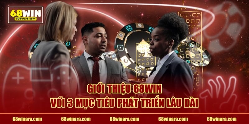 Giới thiệu 68WIN với 3 mục tiêu phát triển lâu dài