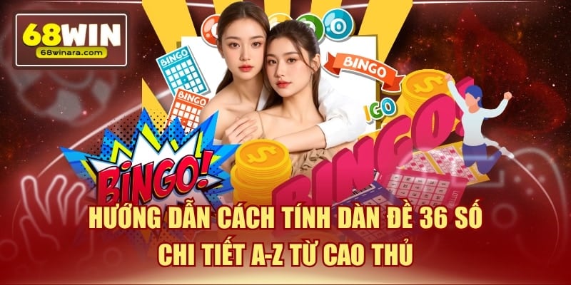 Hướng dẫn cách tính dàn đề 36 số chi tiết a-z từ cao thủ