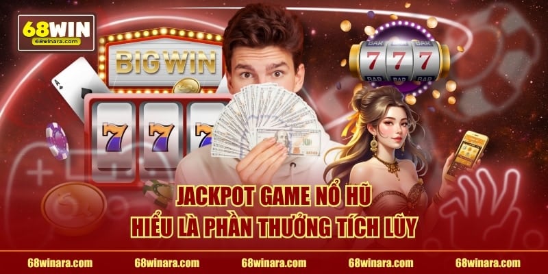 Jackpot game nổ hũ hiểu là phần thưởng tích lũy