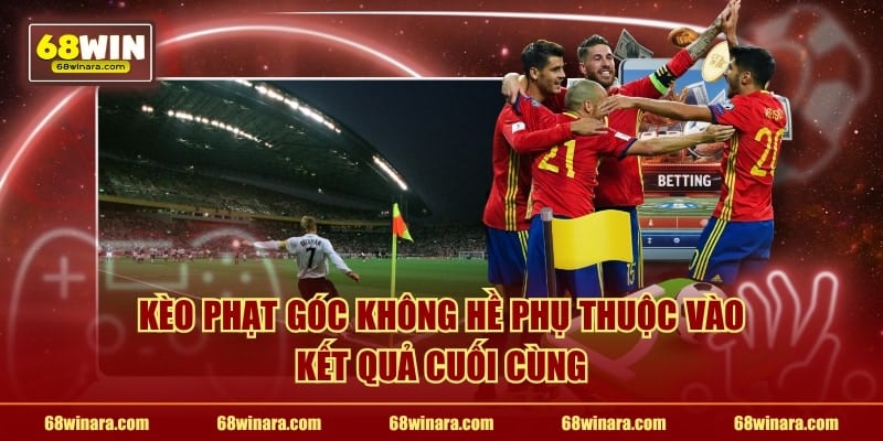 Kèo phạt góc không hề phụ thuộc vào kết quả cuối cùng
