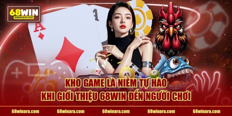 Kho game là niềm tự hào khi giới thiệu 68WIN đến người chơi