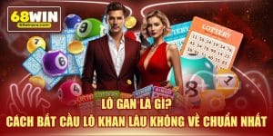 Lô Gan Là Gì? Cách Bắt Cầu Lô Khan Lâu Không Về Chuẩn Nhất