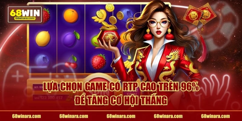 Lựa chọn game có RTP cao trên 96% để tăng cơ hội thắng