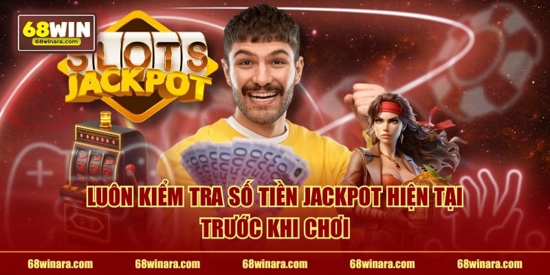 Luôn kiểm tra số tiền jackpot hiện tại trước khi chơi