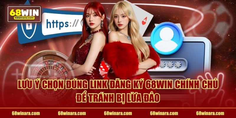 Lưu ý chọn đúng link đăng ký 68WIN chính chủ để tránh bị lừa đảo