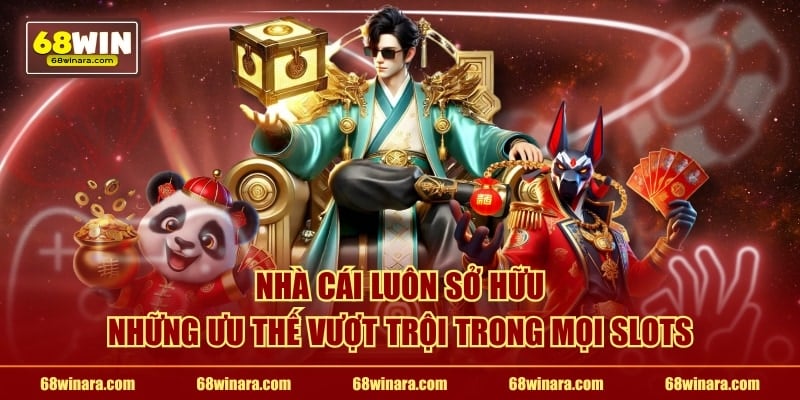 Nhà cái luôn sở hữu những ưu thế vượt trội trong mọi Slots