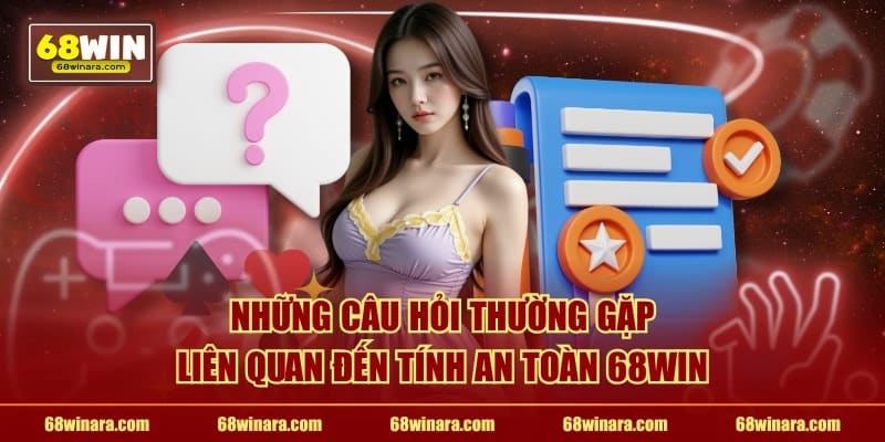 Những câu hỏi thường gặp liên quan đến tính an toàn 68WIN