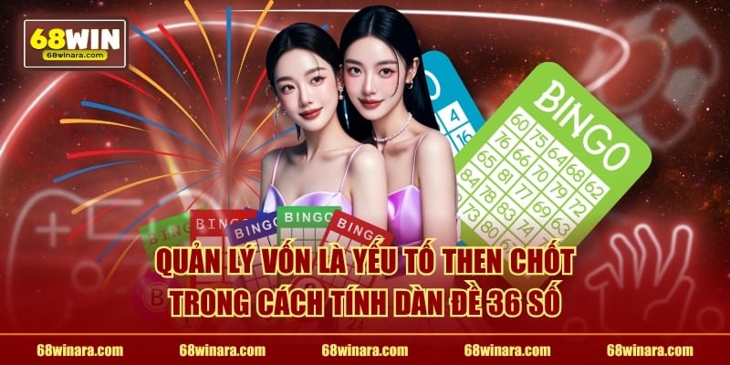 Quản lý vốn là yếu tố then chốt trong cách tính dàn đề 36 số