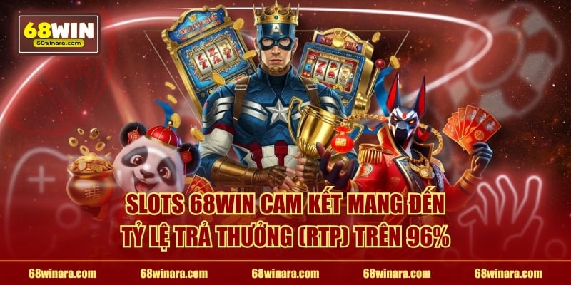 Slots 68WIN cam kết mang đến tỷ lệ trả thưởng (RTP) trên 96%