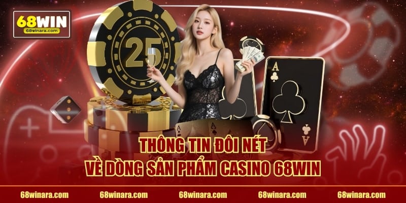 Thông tin đôi nét về dòng sản phẩm casino 68WIN