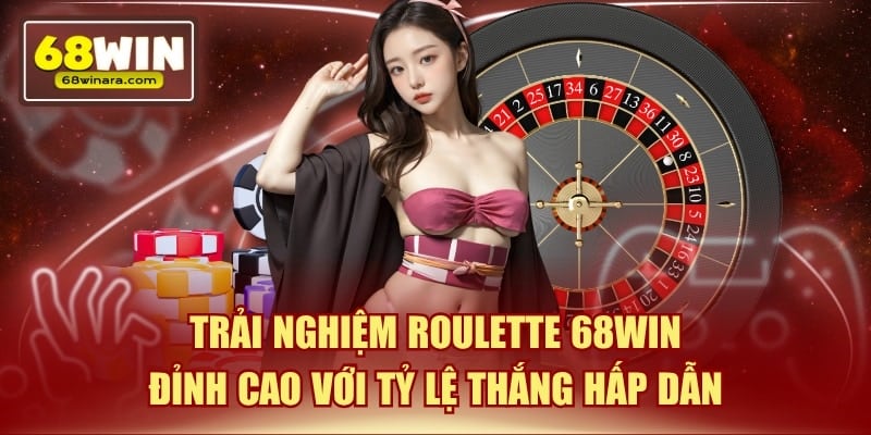 Trỉa nghiệm roulette 68win đỉnh cao với tỷ lệ thắng hấp dẫn
