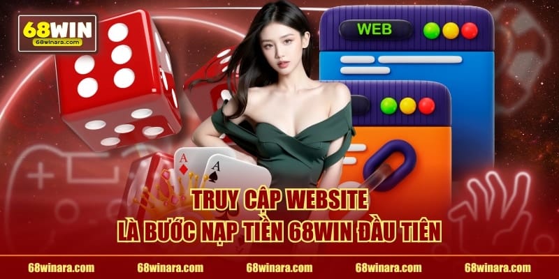 Truy cập website là bước nạp tiền 68WIN đầu tiên