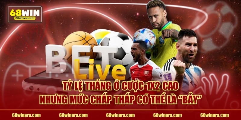 Tỷ lệ thắng ở cược 1X2 cao nhưng mức chấp thấp có thể là "bẫy"