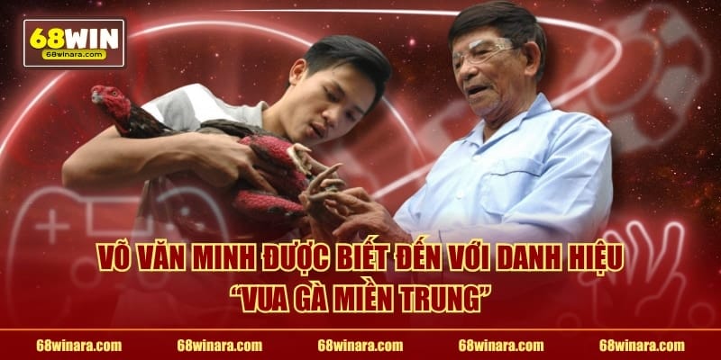 Võ Văn Minh được biết đến với danh hiệu "Vua Gà Miền Trung"